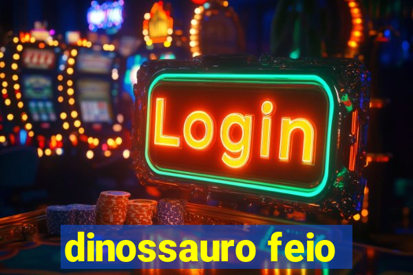 dinossauro feio